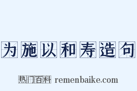 为施以和寿造句是什么意思的图片